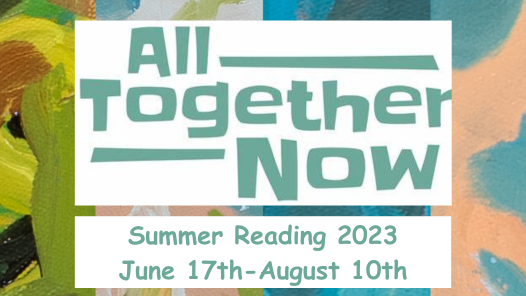 All Together Now Summer Reading 2023 June 17th to August 10th